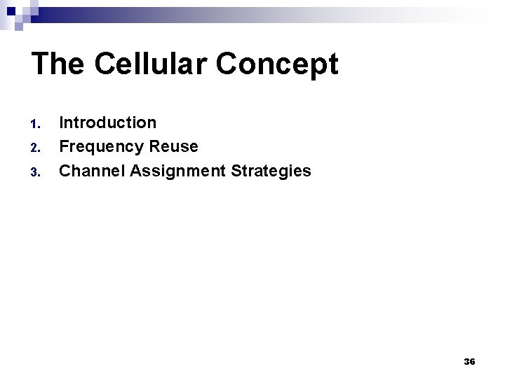 The Cellular Concept 1. 2. 3. Introduction Frequency Reuse Channel Assignment Strategies 36 