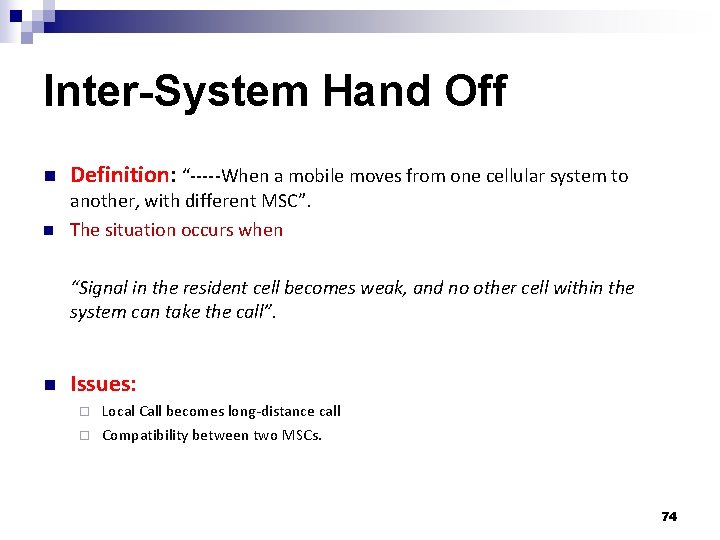 Inter-System Hand Off n n Definition: “-----When a mobile moves from one cellular system