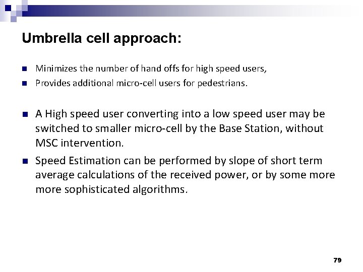 Umbrella cell approach: n n Minimizes the number of hand offs for high speed