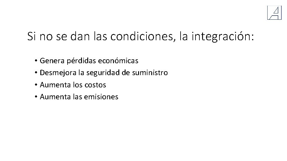 Si no se dan las condiciones, la integración: • Genera pérdidas económicas • Desmejora