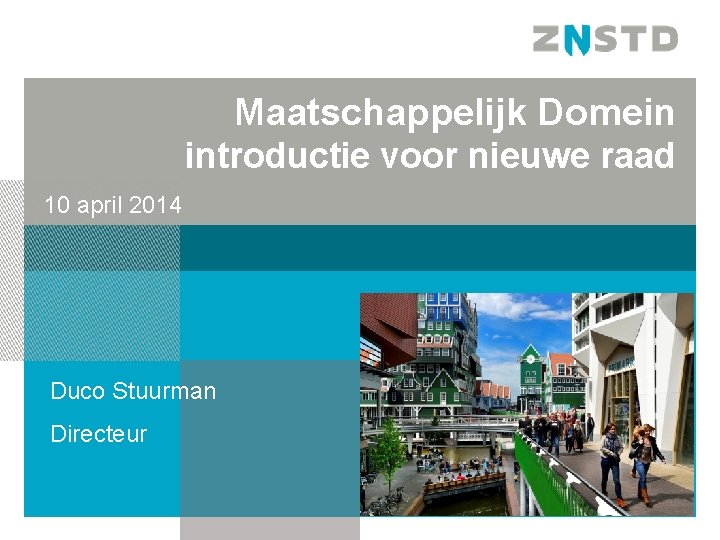 Maatschappelijk Domein introductie voor nieuwe raad 10 april 2014 Duco Stuurman Directeur 