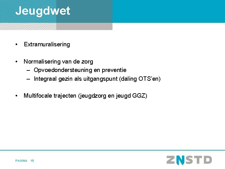 Jeugdwet • Extramuralisering • Normalisering van de zorg – Opvoedondersteuning en preventie – Integraal