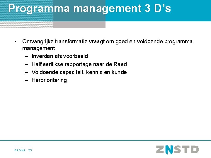 Programma management 3 D’s • Omvangrijke transformatie vraagt om goed en voldoende programma management