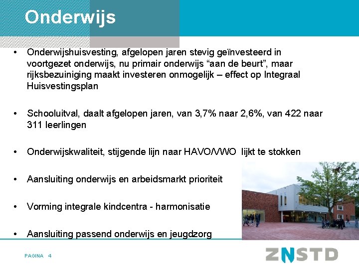 Onderwijs • Onderwijshuisvesting, afgelopen jaren stevig geïnvesteerd in voortgezet onderwijs, nu primair onderwijs “aan