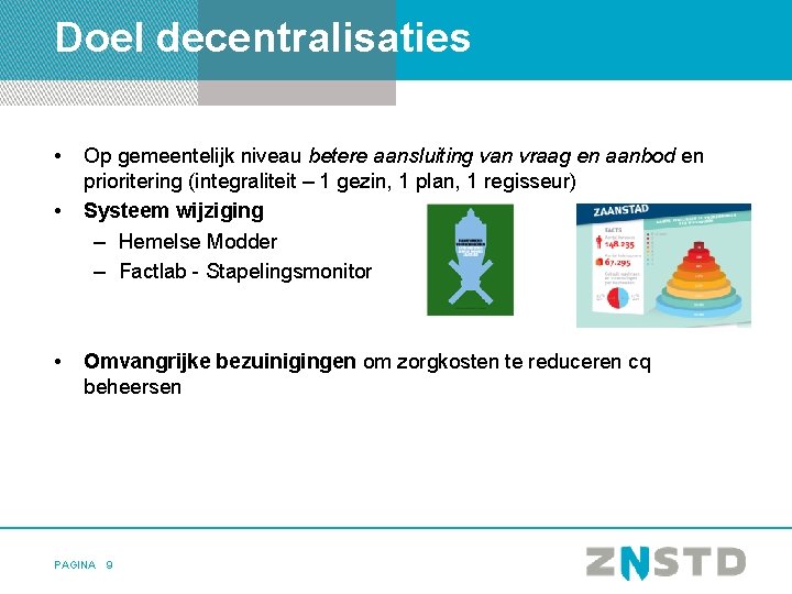 Doel decentralisaties • • • Op gemeentelijk niveau betere aansluiting van vraag en aanbod