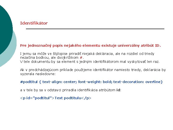 Identifikátor Pre jednoznačný popis nejakého elementu existuje univerzálny atribút ID. I jemu sa môže