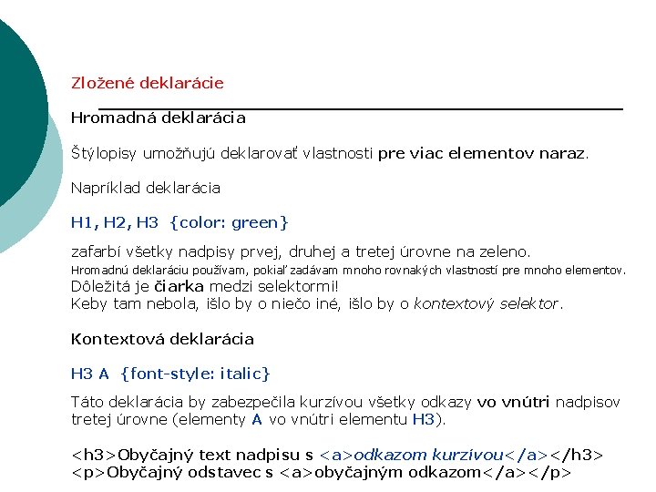Zložené deklarácie Hromadná deklarácia Štýlopisy umožňujú deklarovať vlastnosti pre viac elementov naraz. Napríklad deklarácia