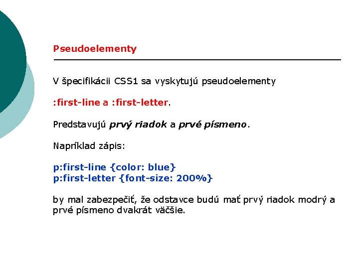 Pseudoelementy V špecifikácii CSS 1 sa vyskytujú pseudoelementy : first-line a : first-letter. Predstavujú