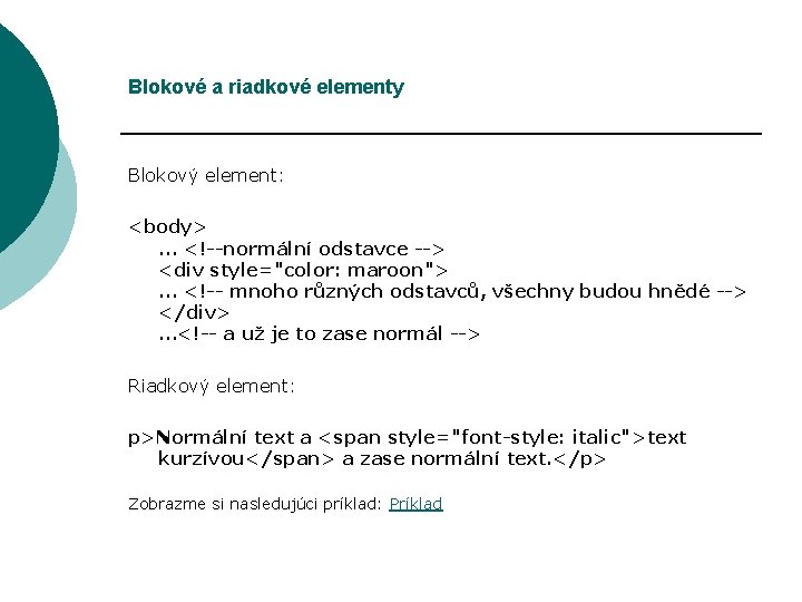 Blokové a riadkové elementy Blokový element: <body>. . . <!--normální odstavce --> <div style="color: