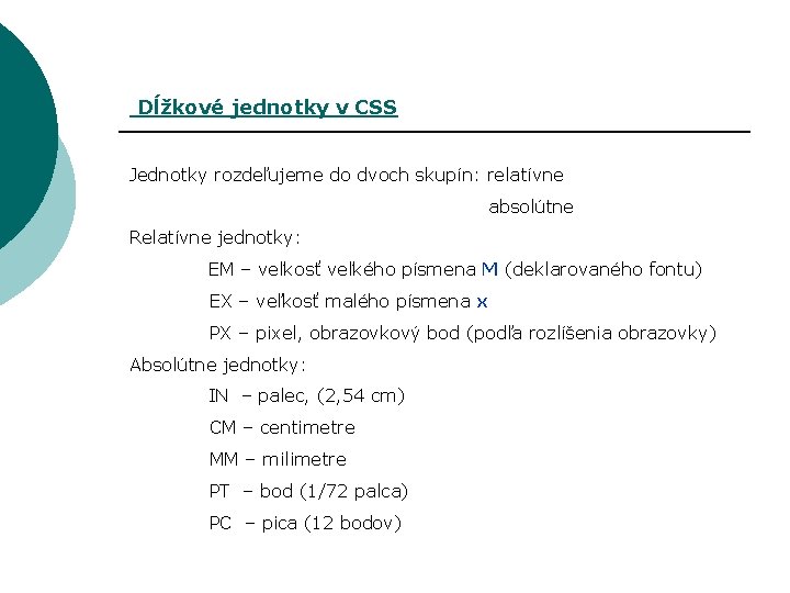 Dĺžkové jednotky v CSS Jednotky rozdeľujeme do dvoch skupín: relatívne absolútne Relatívne jednotky: EM