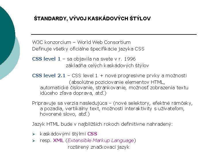 ŠTANDARDY, VÝVOJ KASKÁDOVÝCH ŠTÝLOV W 3 C konzorcium – World Web Consortium Definuje všetky