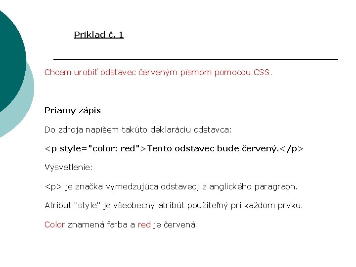 Príklad č. 1 Chcem urobiť odstavec červeným písmom pomocou CSS. Priamy zápis Do zdroja