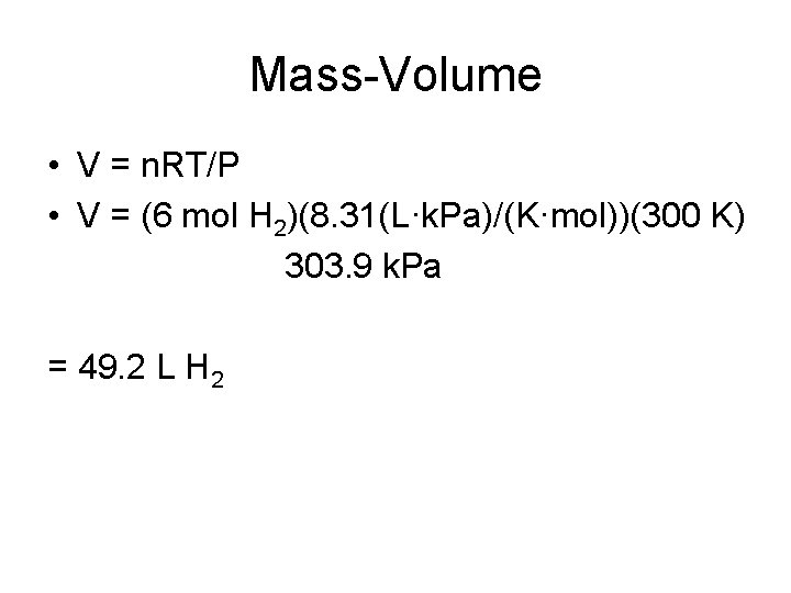 Mass-Volume • V = n. RT/P • V = (6 mol H 2)(8. 31(L·k.