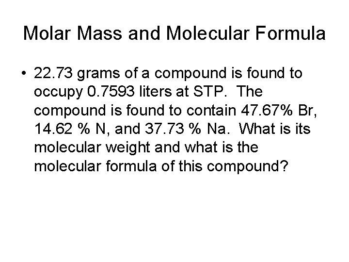 Molar Mass and Molecular Formula • 22. 73 grams of a compound is found