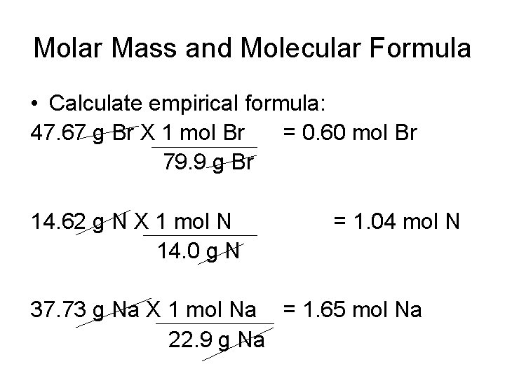 Molar Mass and Molecular Formula • Calculate empirical formula: 47. 67 g Br X