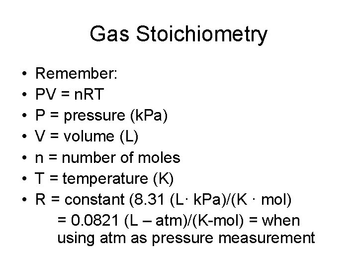 Gas Stoichiometry • • Remember: PV = n. RT P = pressure (k. Pa)