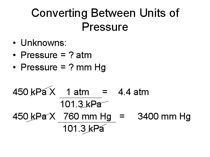 Converting Between Units of Pressure • Unknowns: • Pressure = ? atm • Pressure