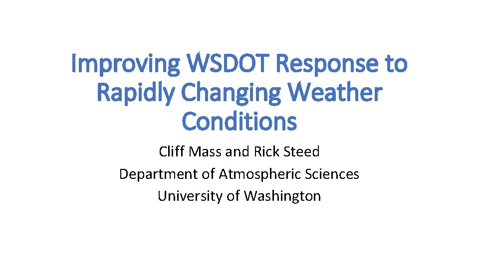 Improving WSDOT Response to Rapidly Changing Weather Conditions Cliff Mass and Rick Steed Department
