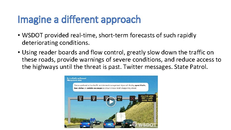Imagine a different approach • WSDOT provided real-time, short-term forecasts of such rapidly deteriorating
