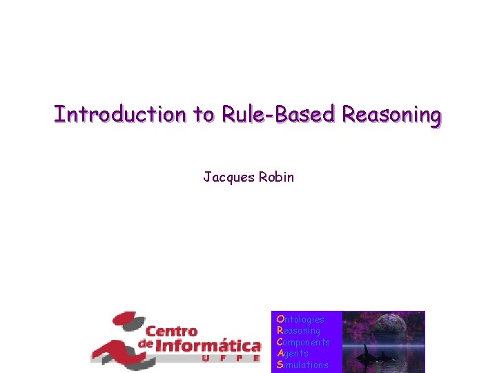 Introduction to Rule-Based Reasoning Jacques Robin Ontologies Reasoning Components Agents Simulations 