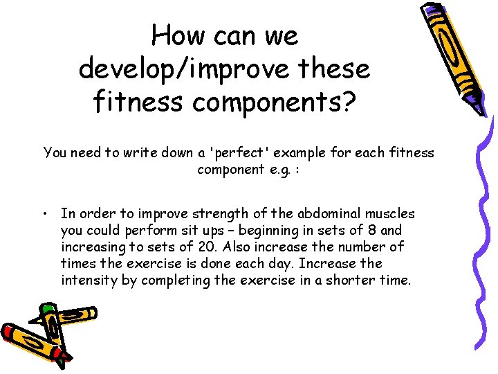 How can we develop/improve these fitness components? You need to write down a 'perfect'