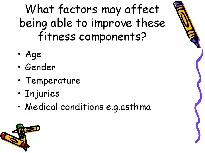 What factors may affect being able to improve these fitness components? • • •