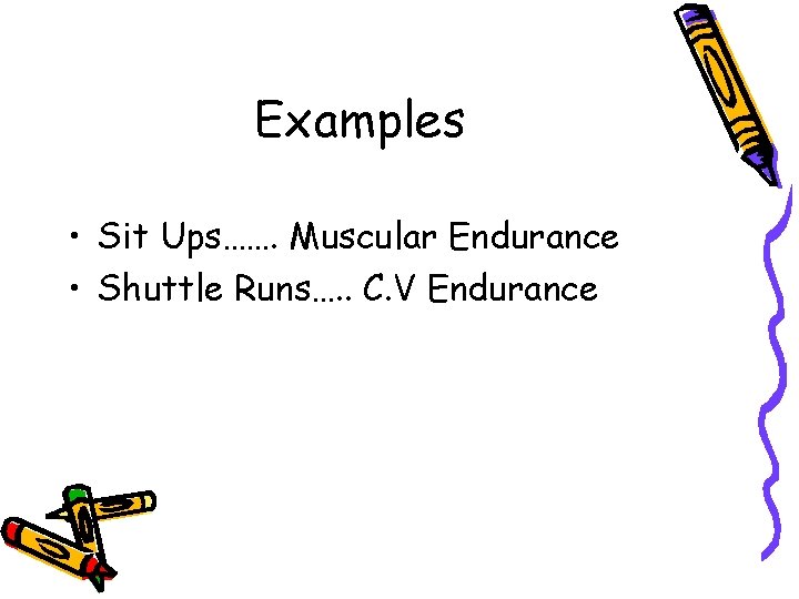 Examples • Sit Ups……. Muscular Endurance • Shuttle Runs…. . C. V Endurance 