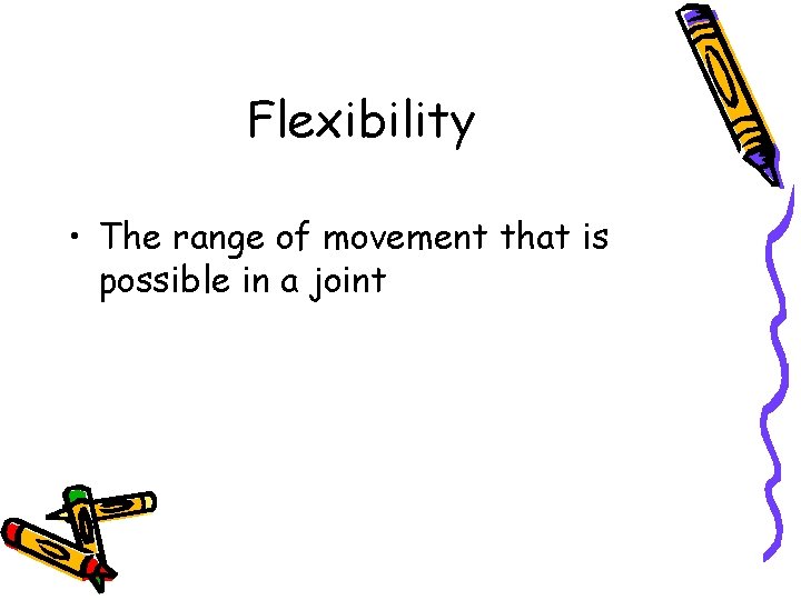 Flexibility • The range of movement that is possible in a joint 