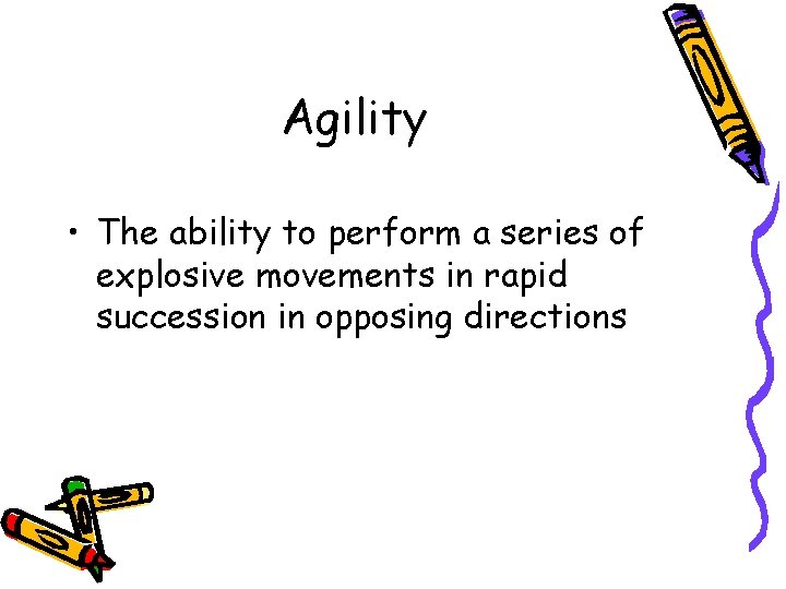 Agility • The ability to perform a series of explosive movements in rapid succession