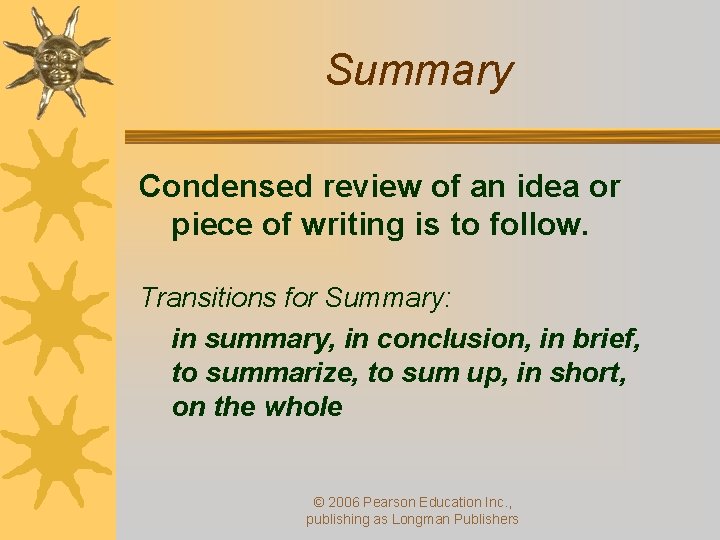 Summary Condensed review of an idea or piece of writing is to follow. Transitions