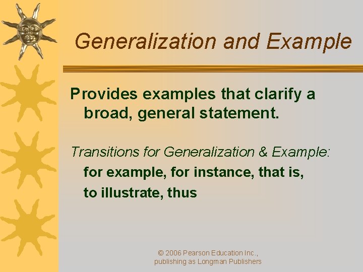 Generalization and Example Provides examples that clarify a broad, general statement. Transitions for Generalization