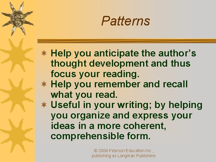 Patterns ¬ Help you anticipate the author’s thought development and thus focus your reading.