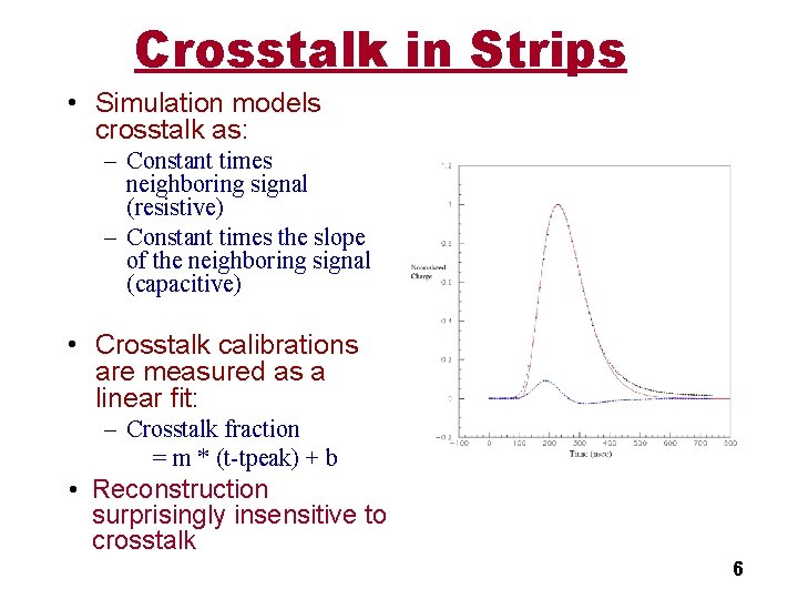 Crosstalk in Strips • Simulation models crosstalk as: – Constant times neighboring signal (resistive)