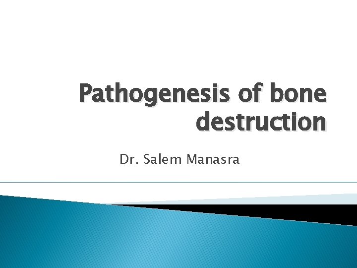 Pathogenesis of bone destruction Dr. Salem Manasra 