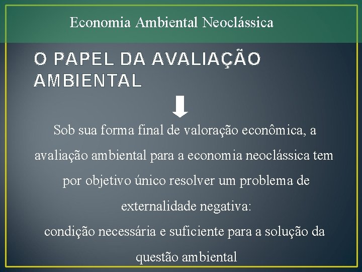 Economia Ambiental Neoclássica O PAPEL DA AVALIAÇÃO AMBIENTAL Sob sua forma final de valoração