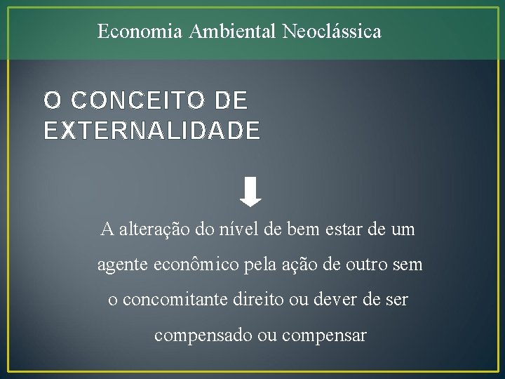 Economia Ambiental Neoclássica O CONCEITO DE EXTERNALIDADE A alteração do nível de bem estar