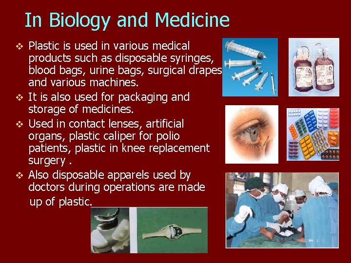 In Biology and Medicine Plastic is used in various medical products such as disposable