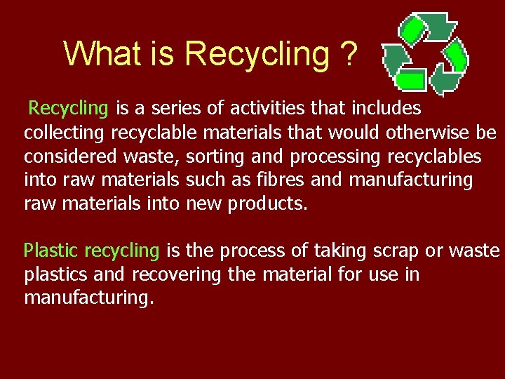 What is Recycling ? Recycling is a series of activities that includes collecting recyclable