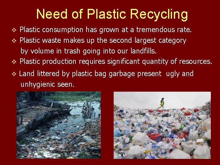 Need of Plastic Recycling Plastic consumption has grown at a tremendous rate. v Plastic