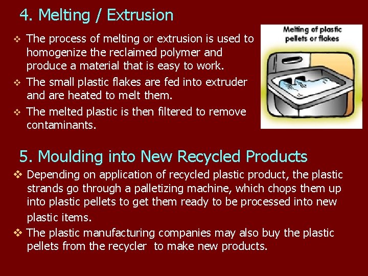 4. Melting / Extrusion The process of melting or extrusion is used to homogenize