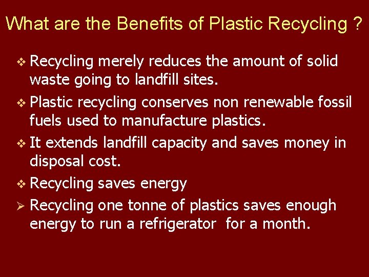What are the Benefits of Plastic Recycling ? v Recycling merely reduces the amount