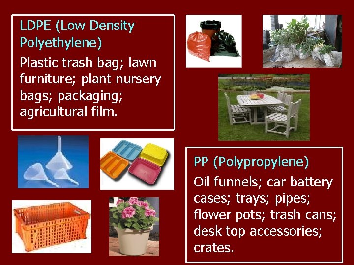 LDPE (Low Density Polyethylene) Plastic trash bag; lawn furniture; plant nursery bags; packaging; agricultural
