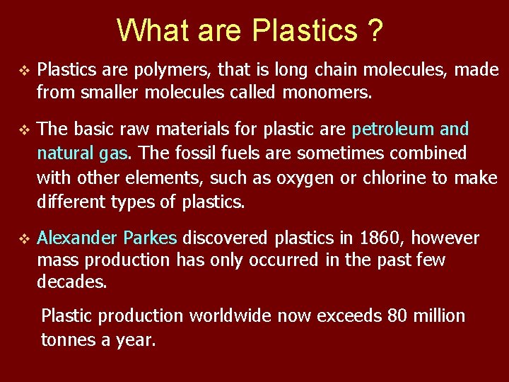 What are Plastics ? v Plastics are polymers, that is long chain molecules, made