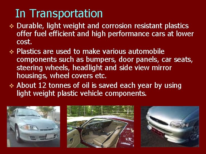 In Transportation Durable, light weight and corrosion resistant plastics offer fuel efficient and high