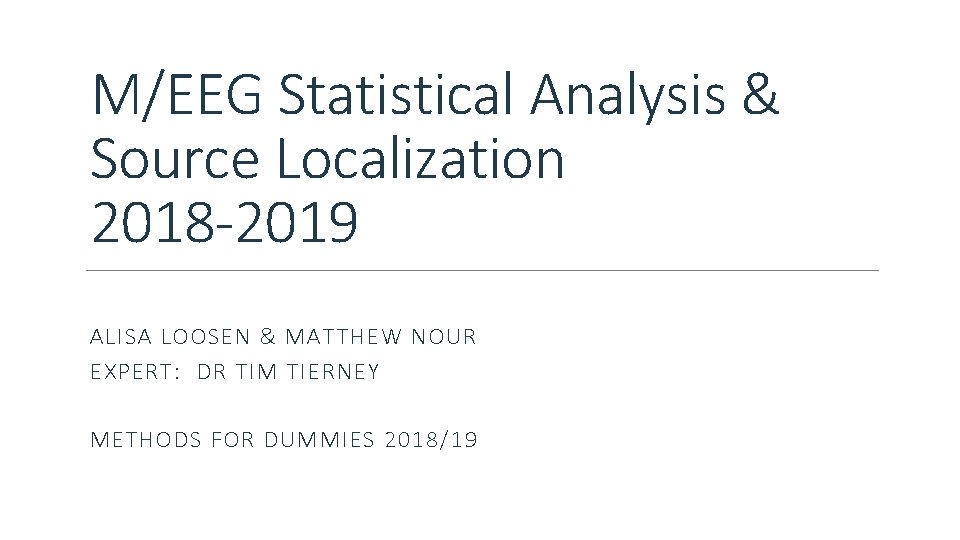 M/EEG Statistical Analysis & Source Localization 2018 -2019 ALISA LOOSEN & MATTHEW NOUR EXPERT: