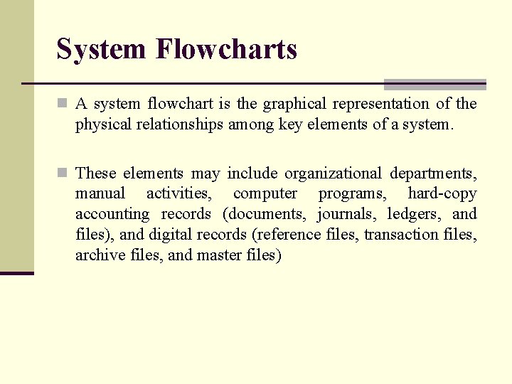 System Flowcharts n A system flowchart is the graphical representation of the physical relationships
