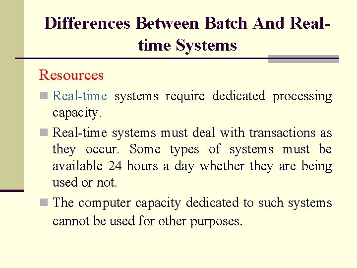 Differences Between Batch And Realtime Systems Resources n Real-time systems require dedicated processing capacity.