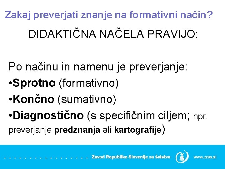 Zakaj preverjati znanje na formativni način? DIDAKTIČNA NAČELA PRAVIJO: Po načinu in namenu je