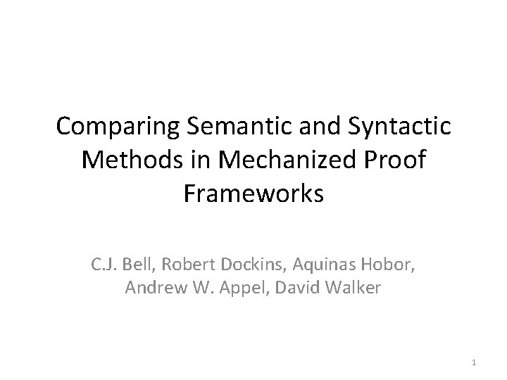 Comparing Semantic and Syntactic Methods in Mechanized Proof Frameworks C. J. Bell, Robert Dockins,