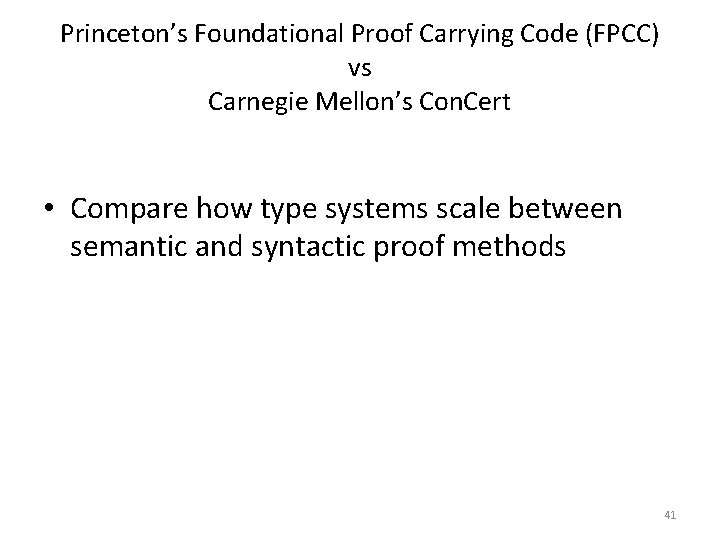 Princeton’s Foundational Proof Carrying Code (FPCC) vs Carnegie Mellon’s Con. Cert • Compare how